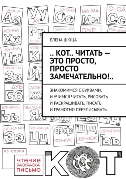 Скачать книгу .. КОТ.. читать – это ПРОСТО, просто ЗАМЕЧАТЕЛЬНО!.. Знакомимся с буквами, и учимся читать, рисовать и раскрашивать, писать и грамотно переписывать