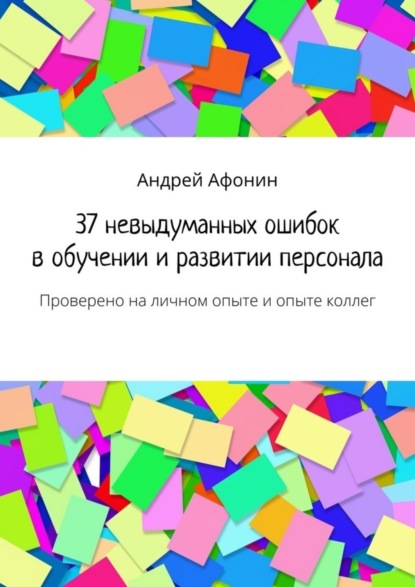 Скачать книгу 37 невыдуманных ошибок в обучении и развитии персонала. Проверено на личном опыте и опыте коллег