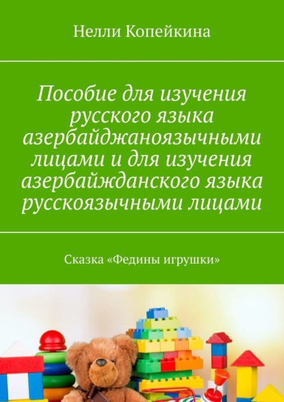 Скачать книгу Пособие для изучения русского языка азербайджаноязычными лицами и для изучения азербайжданского языка русскоязычными лицами. Сказка «Федины игрушки»