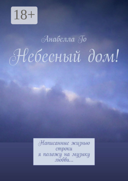 Скачать книгу Небесный дом! Написанные жизнью строки я положу на музыку любви…