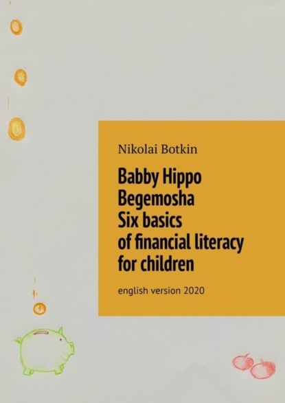 Скачать книгу Babby Hippo Begemosha. Six basics of financial literacy for children. English Version 2020
