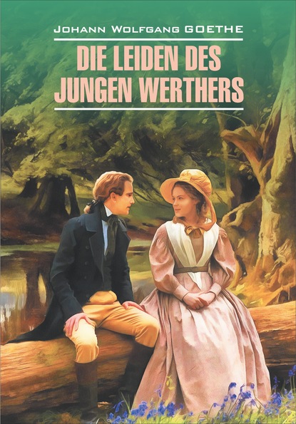 Die Leiden des jungen Werthers. Gedichte / Страдания юного Вертера. Избранная лирика. Книга для чтения на немецком языке