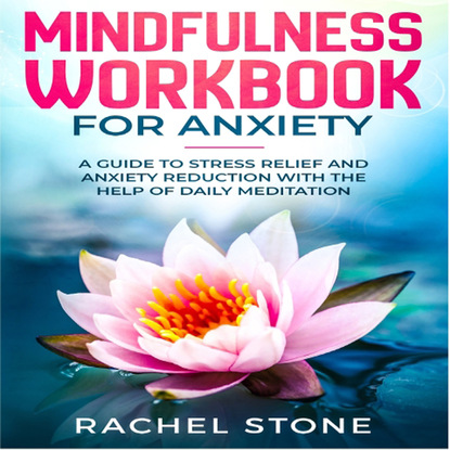 Скачать книгу Mindfullness - Workbook for Anxiety (Unabridged)