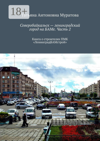 Северобайкальск – ленинградский город на БАМе. Часть 2. Книга о строителях ПМК «ЛенинградБАМстрой»
