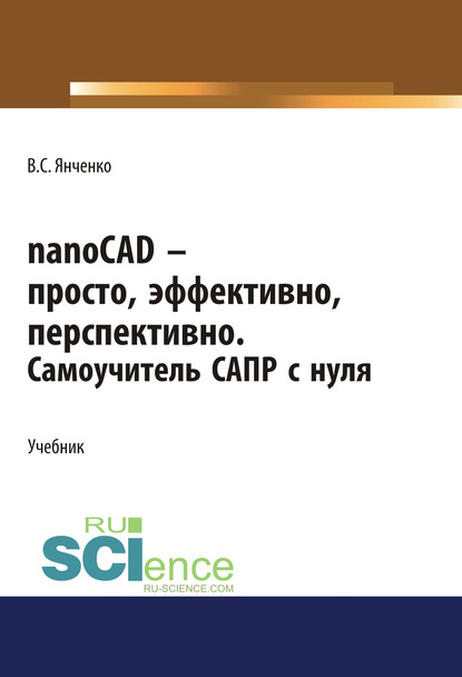 nanoCAD – просто, эффективно, перспективно. Самоучитель САПР с нуля. (СПО). Учебник.