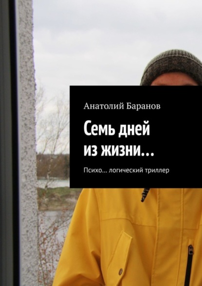 Скачать книгу Семь дней из жизни… Психо… логический триллер