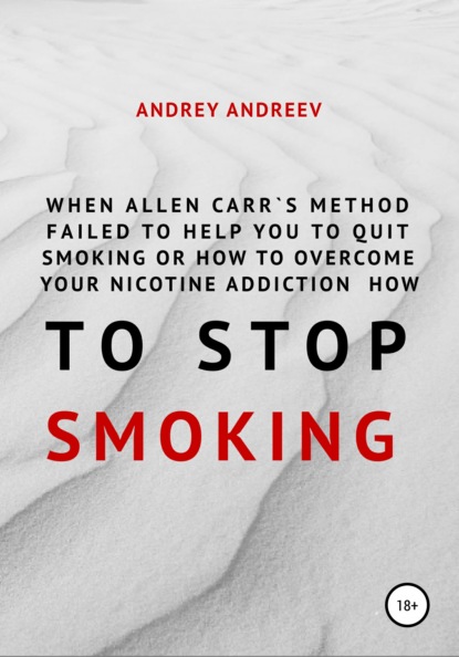 Скачать книгу When Allen Carr’s method failed to help you to quit smoking or how to overcome Your nicotine addiction, how to stop smoking