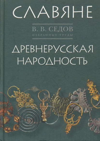 Скачать книгу Избранные труды. Славяне. Историко-археологическое исследование. Древнерусская народность. Историко-археологическое исследование