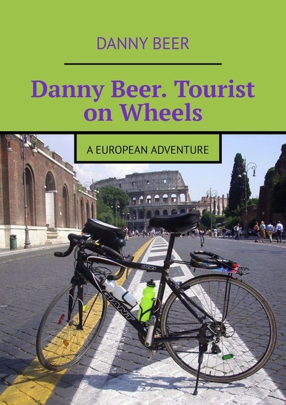 Скачать книгу Danny Beer. Tourist on Wheels. A European Adventure