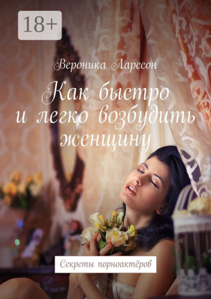 Скачать книгу Как быстро и легко возбудить женщину. Секреты порноактёров