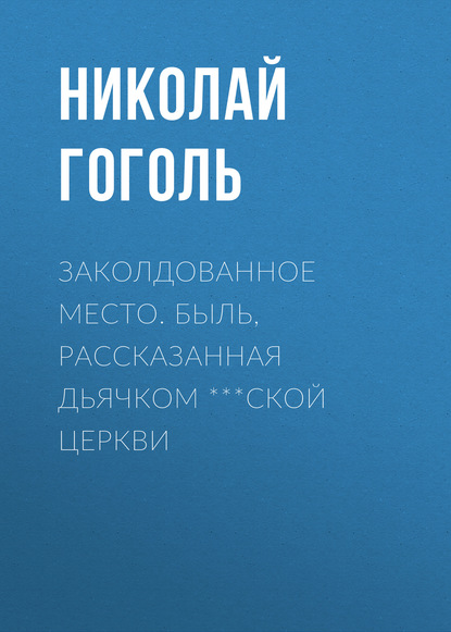 Скачать книгу Заколдованное место. Быль, рассказанная дьячком ***ской церкви