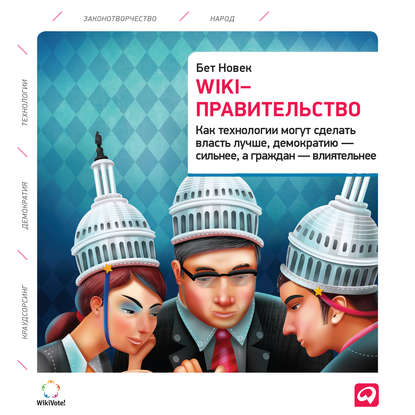 Скачать книгу Wiki-правительство: Как технологии могут сделать власть лучше, демократию – сильнее, а граждан – влиятельнее