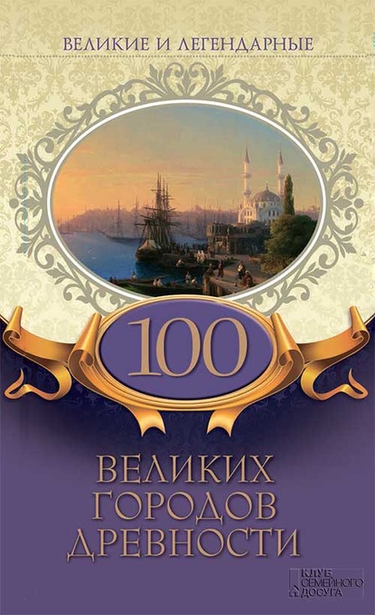Скачать книгу Великие и легендарные. 100 великих городов древности