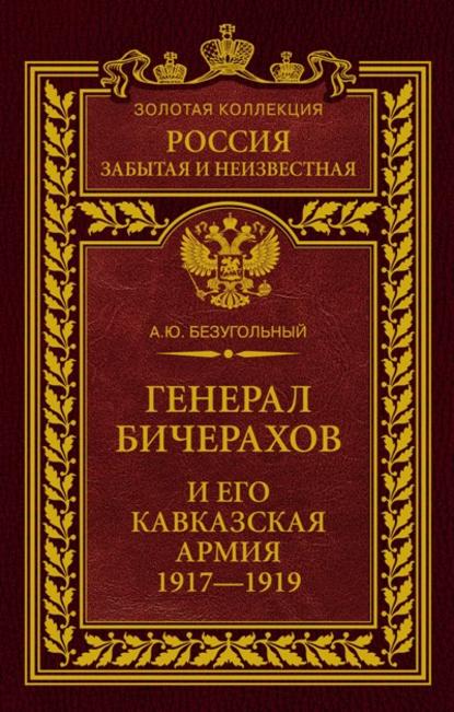 Скачать книгу Генерал Бичерахов и его Кавказская армия. Неизвестные страницы истории Гражданской войны и интервенции на Кавказе. 1917–1919