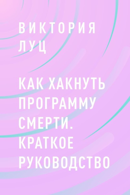 Скачать книгу Как хакнуть программу смерти. Краткое руководство