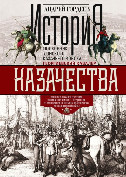 Скачать книгу История казачества. Военное служилое сословие в жизни Российского государства от зарождения во времена Золотой Орды до Гражданской войны