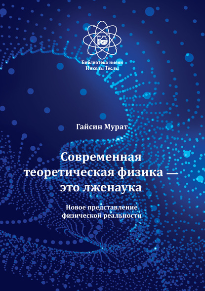 Скачать книгу Современная теоретическая физика это лженаука. Новое представление физической реальности