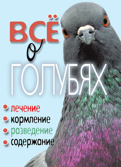 Скачать книгу Все о голубях. Лечение, кормление, разведение, содержание