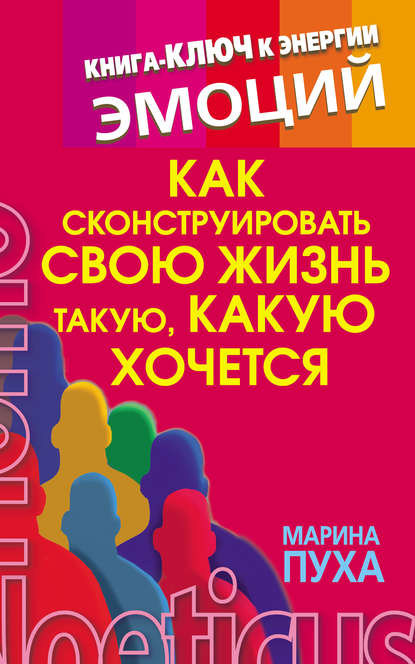 Скачать книгу Как сконструировать свою жизнь такую, какую хочется. Книга-ключ к энергии эмоций