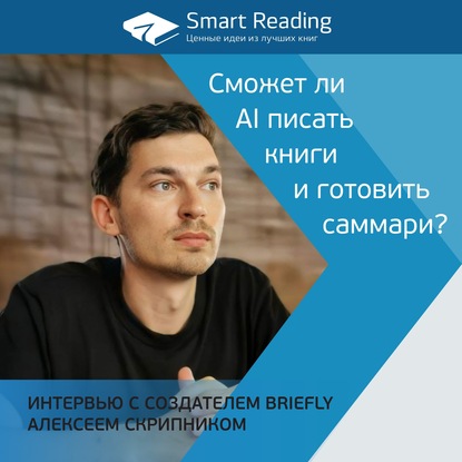 Скачать книгу Сможет ли AI писать книги и готовить саммари? Интервью с создателем Briefly Алексеем Скрипником