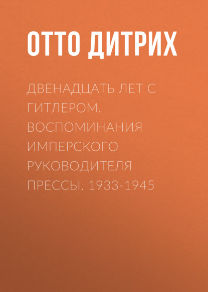 Скачать книгу Двенадцать лет с Гитлером. Воспоминания имперского руководителя прессы. 1933-1945