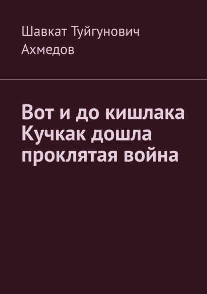 Скачать книгу Вот и до кишлака Кучкак дошла проклятая война