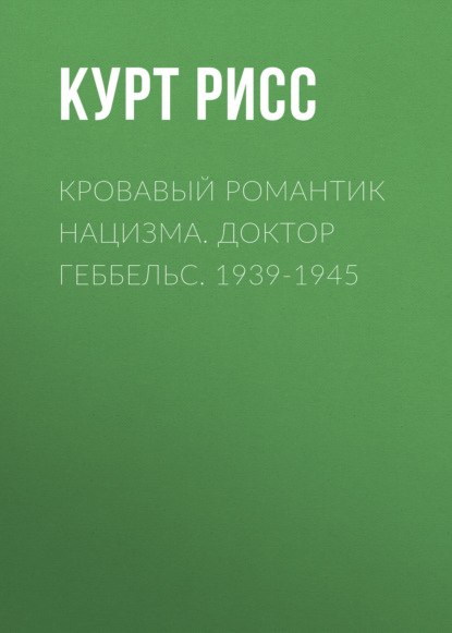 Скачать книгу Кровавый романтик нацизма. Доктор Геббельс. 1939-1945