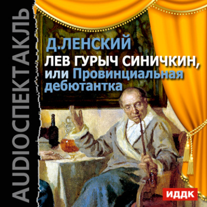 Скачать книгу Лев Гурыч Синичкин, или Провинциальная дебютантка (спектакль)