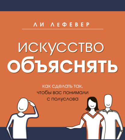 Скачать книгу Искусство объяснять. Как сделать так, чтобы вас понимали с полуслова