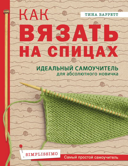 Скачать книгу Как вязать на спицах. Идеальный самоучитель для абсолютного новичка