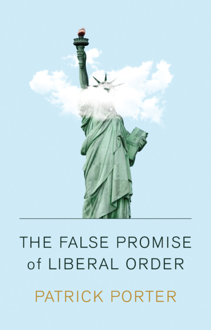 Скачать книгу The False Promise of Liberal Order