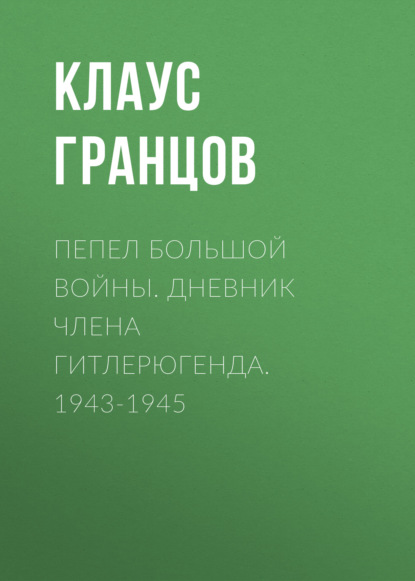 Скачать книгу Пепел большой войны. Дневник члена гитлерюгенда. 1943-1945