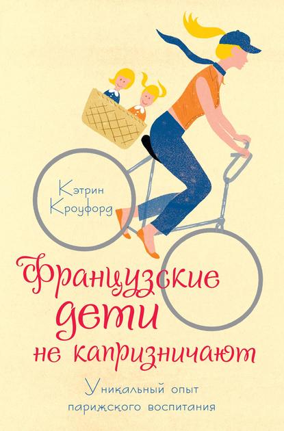 Скачать книгу Французские дети не капризничают. Уникальный опыт парижского воспитания