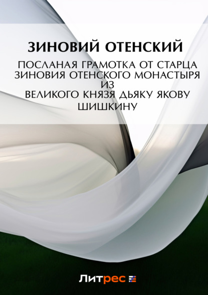 Скачать книгу Посланая грамотка от старца Зиновия Отенского монастыря ис пустыни к государеву великого князя дьяку Якову Шишкину