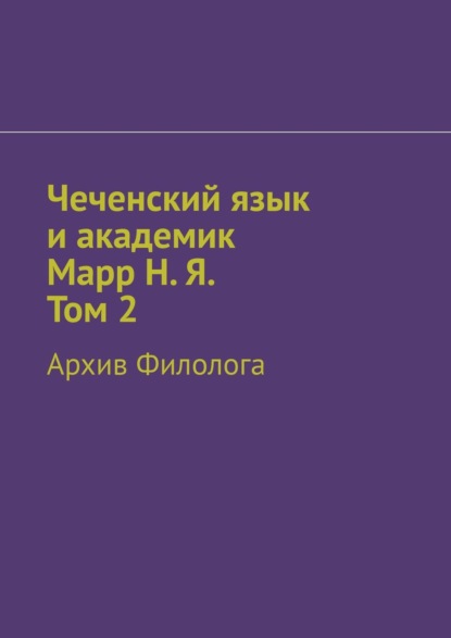 Скачать книгу Чеченский язык и академик Марр Н. Я. Том 2. Блокнот филолога