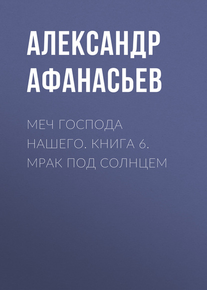 Скачать книгу Меч Господа нашего. Книга 6. Мрак под солнцем