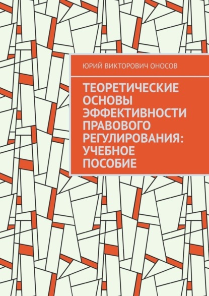 Скачать книгу Теоретические основы эффективности правового регулирования: учебное пособие
