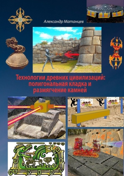 Скачать книгу Технологии древних цивилизаций: полигональная кладка и размягчение камней