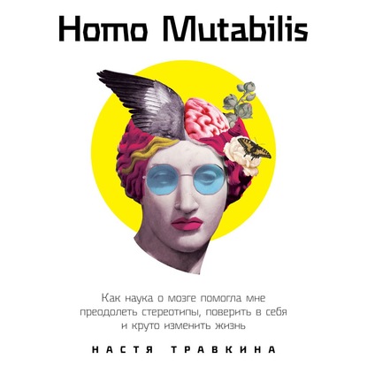 Скачать книгу Homo Mutabilis. Как наука о мозге помогла мне преодолеть стереотипы, поверить в себя и круто изменить жизнь