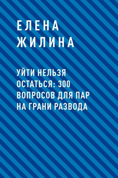 Скачать книгу Уйти нельзя остаться: 300 вопросов для пар на грани развода