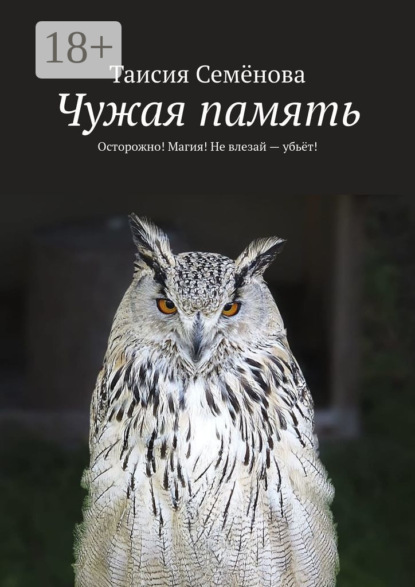 Скачать книгу Чужая память. Осторожно! Магия! Не влезай – убьёт!