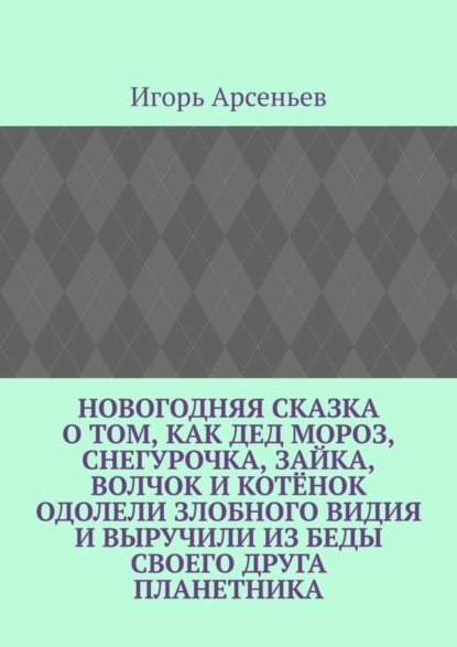 Скачать книгу Новогодняя сказка о том, как Дед Мороз, Снегурочка, Зайка, Волчок и Котёнок одолели злобного Видия и выручили из беды своего друга Планетника. Театрализованное представление для детей от 5 до 8 лет