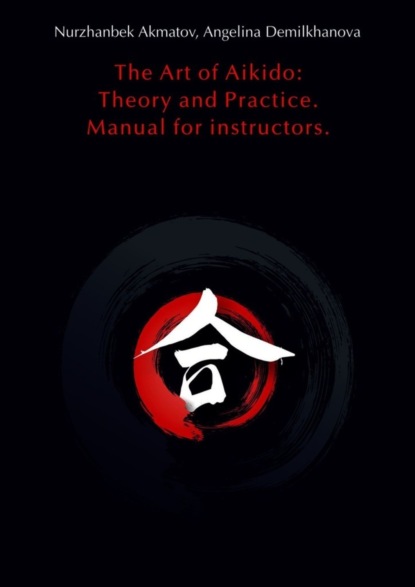 Скачать книгу The Art of Aikido: Theory and Practice. Manual for instructors