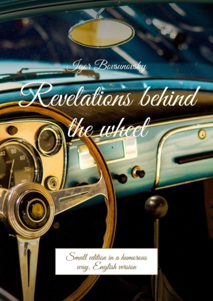 Скачать книгу Revelations behind the wheel. Small edition in a humorous way. English version