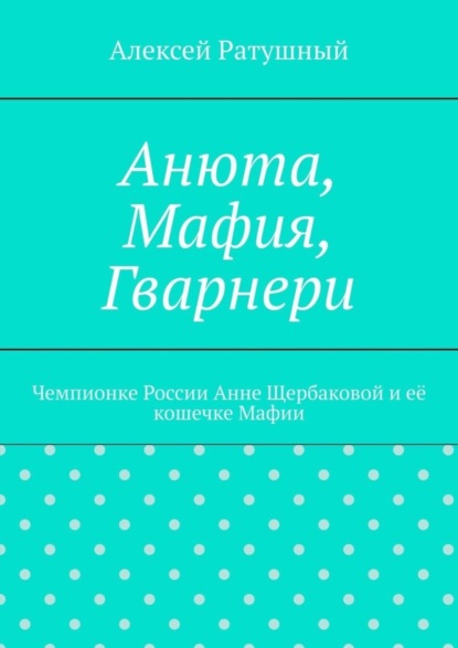 Скачать книгу Анюта, Мафия, Гварнери. Чемпионке России Анне Щербаковой и её кошечке Мафии