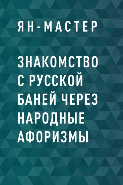 Скачать книгу Знакомство с Русской баней через народные афоризмы