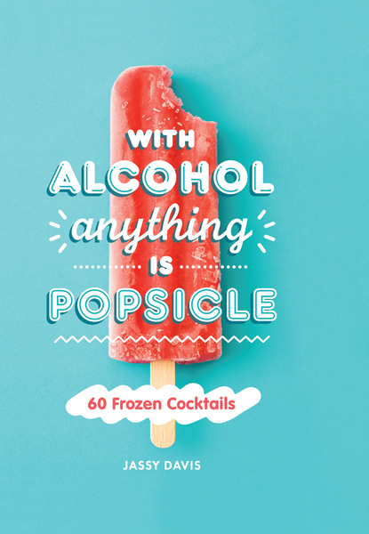 Скачать книгу With Alcohol Anything is Popsicle