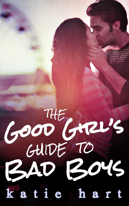 Скачать книгу A Good Girl’s Guide To Bad Boys