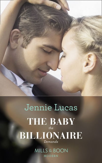 Скачать книгу The Baby The Billionaire Demands