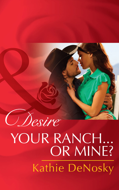Скачать книгу Your Ranch…Or Mine?